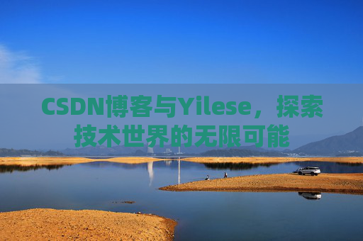 CSDN博客与Yilese，探索技术世界的无限可能
